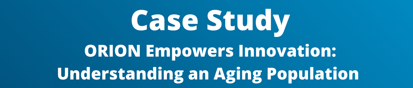 Case Study: ORION Empowers Innovation: Understanding an Aging Population